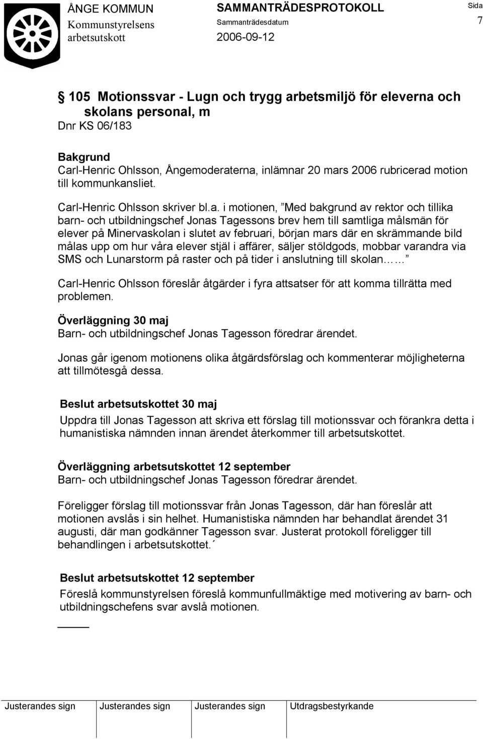 februari, början mars där en skrämmande bild målas upp om hur våra elever stjäl i affärer, säljer stöldgods, mobbar varandra via SMS och Lunarstorm på raster och på tider i anslutning till skolan