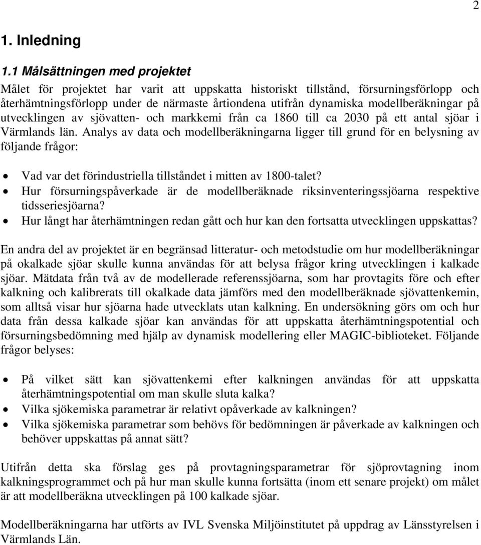 modellberäkningar på utvecklingen av sjövatten- och markkemi från ca 1 till ca 3 på ett antal sjöar i Värmlands län.