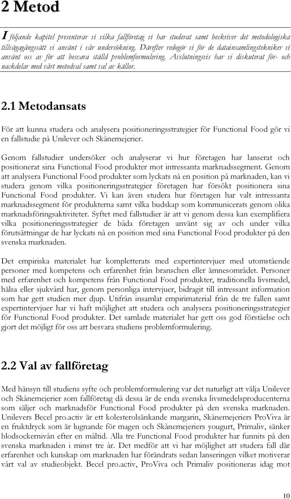 2.1 Metodansats För att kunna studera och analysera positioneringsstrategier för Functional Food gör vi en fallstudie på Unilever och Skånemejerier.