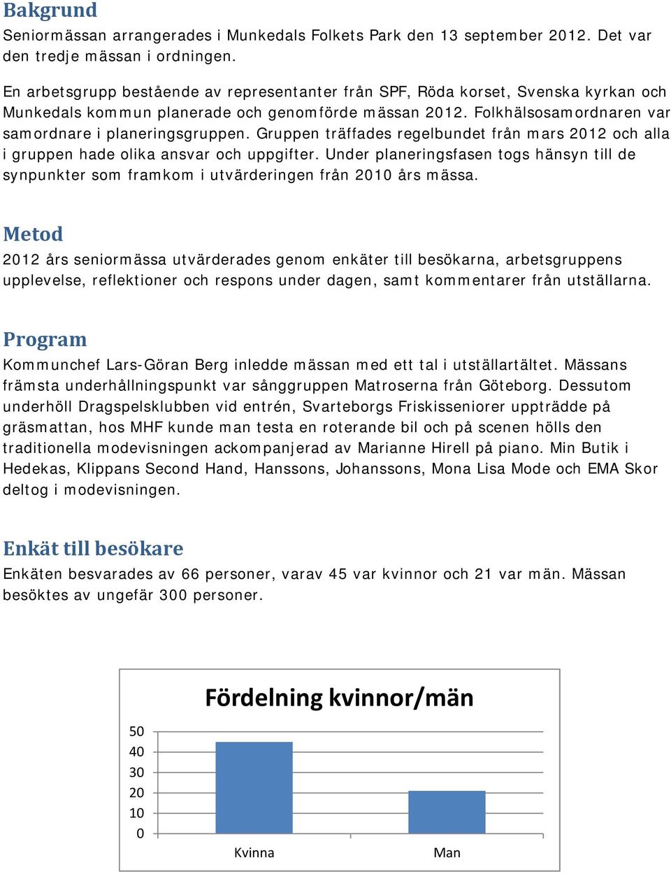 Gruppen träffades regelbundet från mars 12 och alla i gruppen hade olika ansvar och uppgifter. Under planeringsfasen togs hänsyn till de synpunkter som framkom i utvärderingen från 1 års mässa.