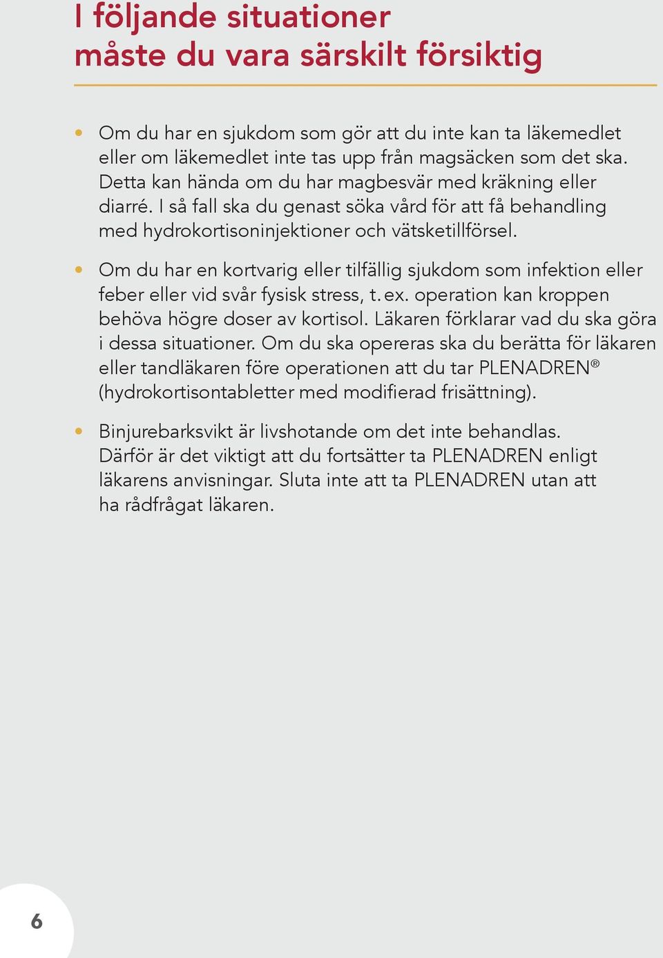 Om du har en kortvarig eller tilfällig sjukdom som infektion eller feber eller vid svår fysisk stress, t. ex. operation kan kroppen behöva högre doser av kortisol.