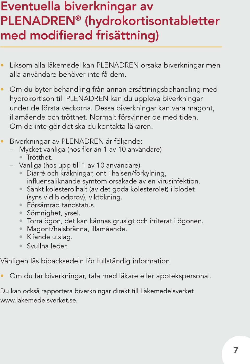 Dessa biverkningar kan vara magont, illamående och trötthet. Normalt försvinner de med tiden. Om de inte gör det ska du kontakta läkaren.