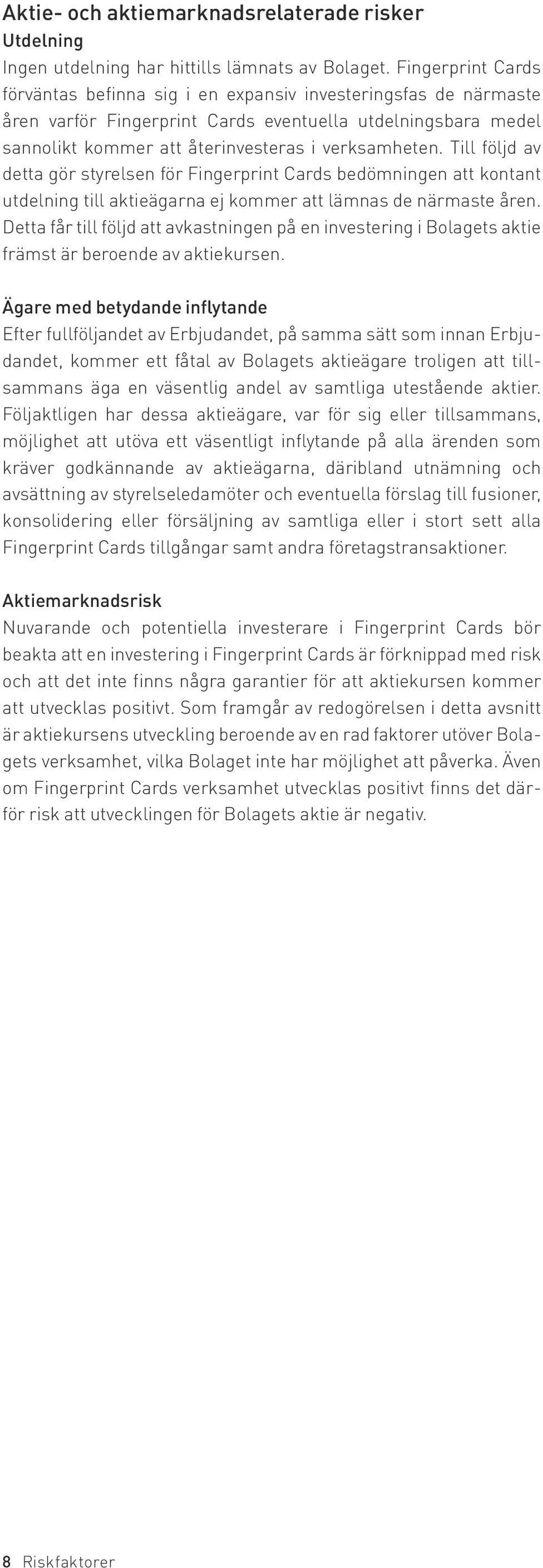 Till följd av detta gör styrelsen för Fingerprint Cards bedömningen att kontant utdelning till aktieägarna ej kommer att lämnas de närmaste åren.