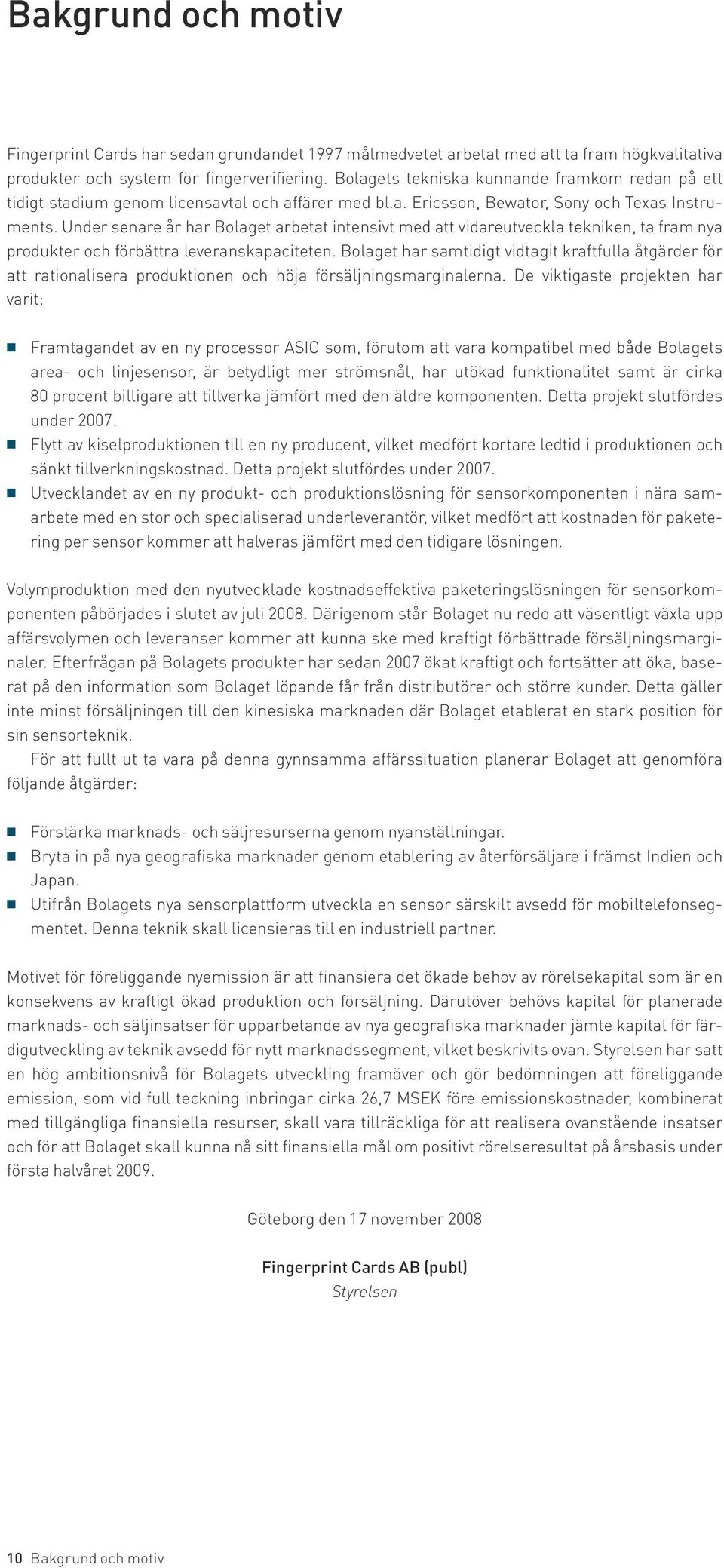 Under senare år har Bolaget arbetat intensivt med att vidareutveckla tekniken, ta fram nya produkter och förbättra leveranskapaciteten.