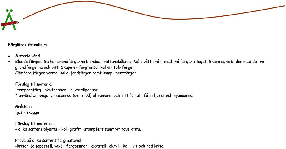 Förslag till material: -temperafärg växtpapper akvarellpennor * använd citrongul crimsonröd (cerisröd) ultramarin och vitt för att få in ljuset och nyanserna.