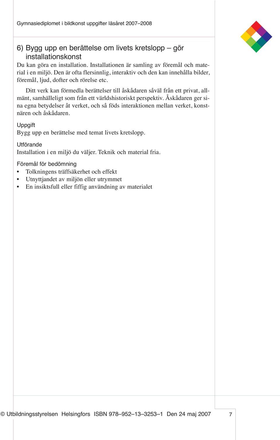 Ditt verk kan förmedla berättelser till åskådaren såväl från ett privat, allmänt, samhälleligt som från ett världshistoriskt perspektiv.