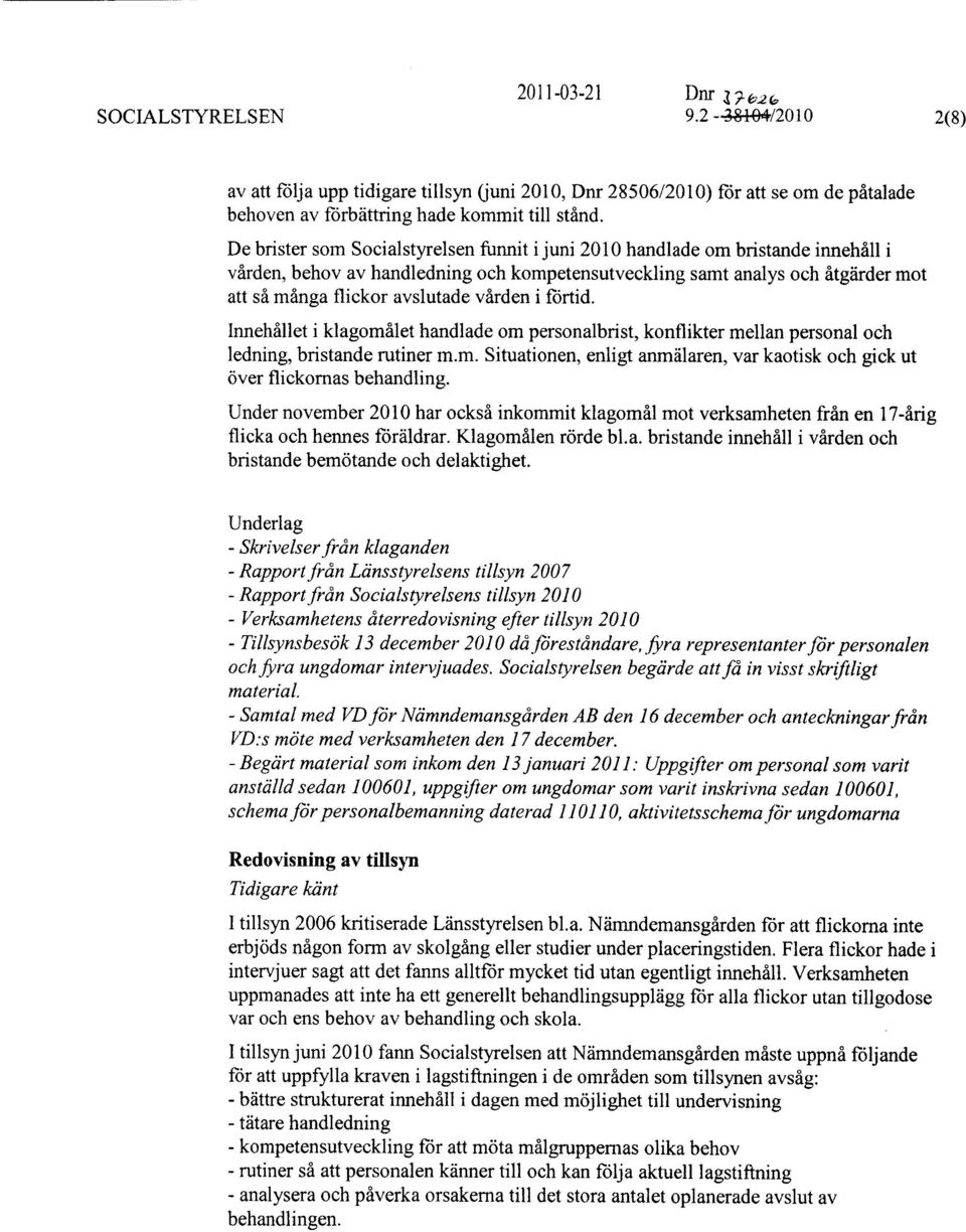 vården i förtid. Innehållet i klagomålet handlade om personalbrist, konflikter mellan personal och ledning, bristande rutiner m.m. Situationen, enligt anmälaren, var kaotisk och gick ut över flickornas behandling.