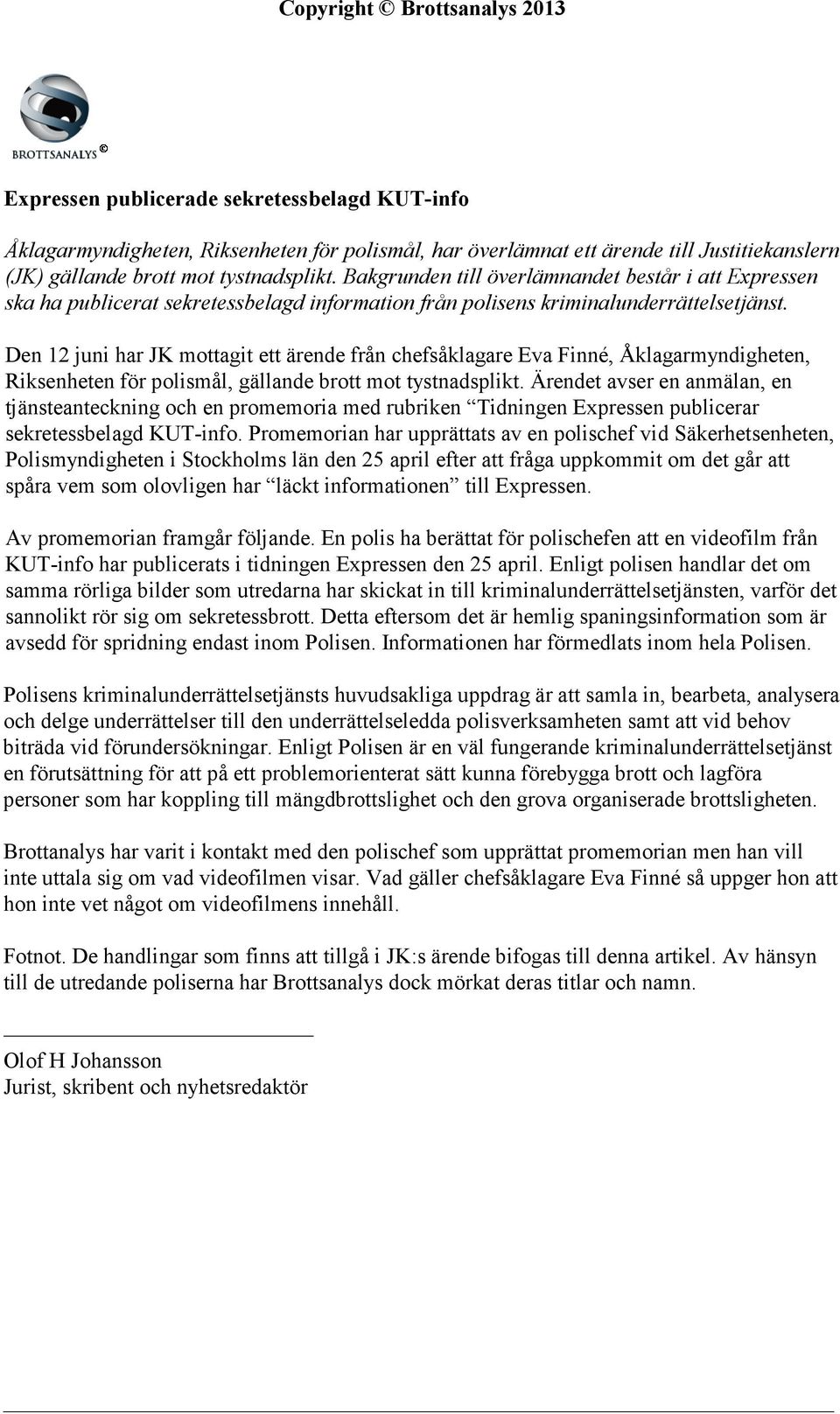 Den 12 juni har JK mottagit ett ärende från chefsåklagare Eva Finné, Åklagarmyndigheten, Riksenheten för polismål, gällande brott mot tystnadsplikt.