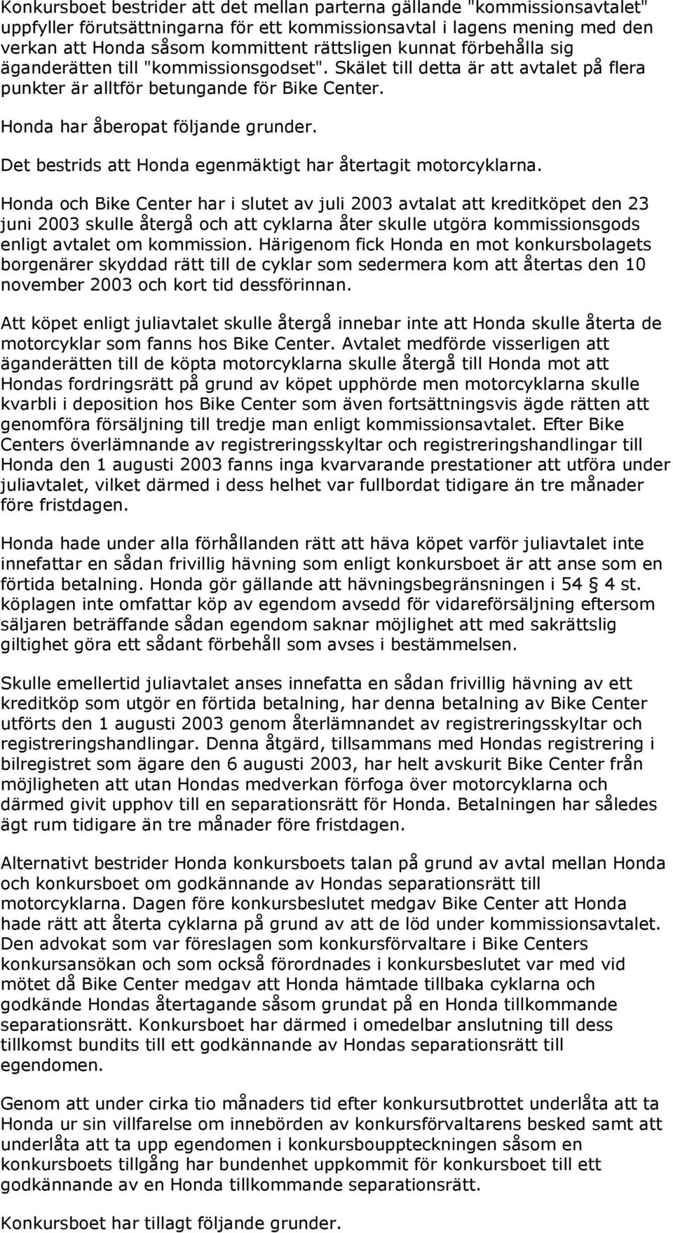 Det bestrids att Honda egenmäktigt har återtagit motorcyklarna.