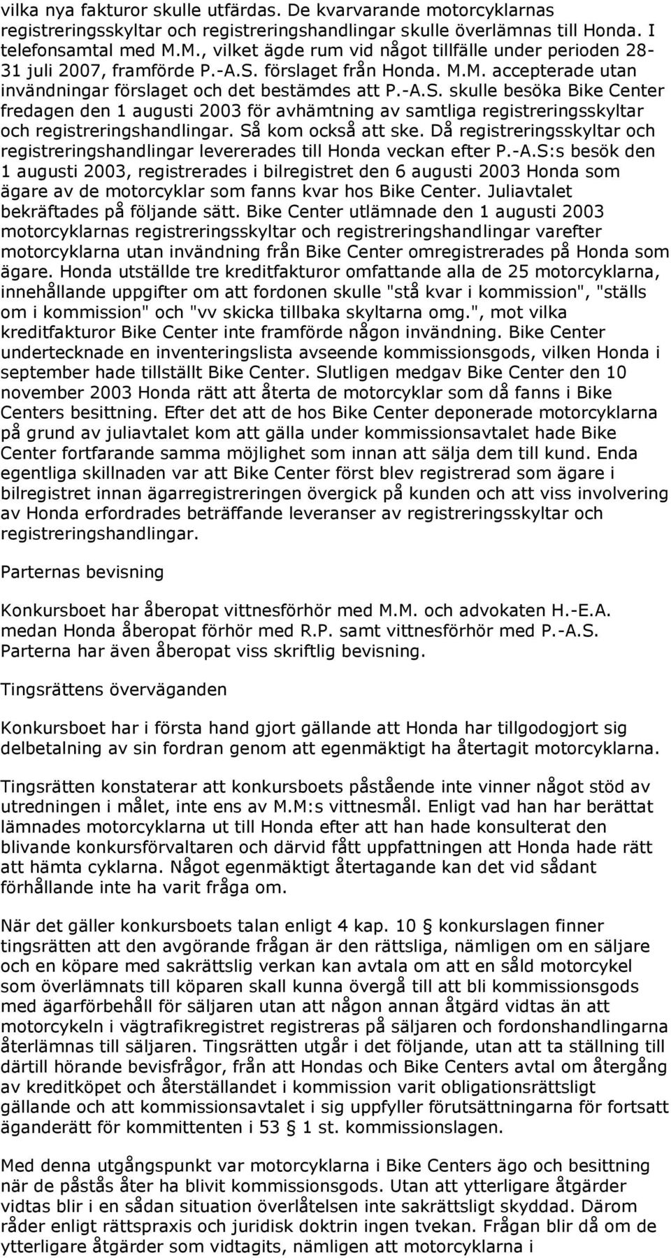 förslaget från Honda. M.M. accepterade utan invändningar förslaget och det bestämdes att P.-A.S.