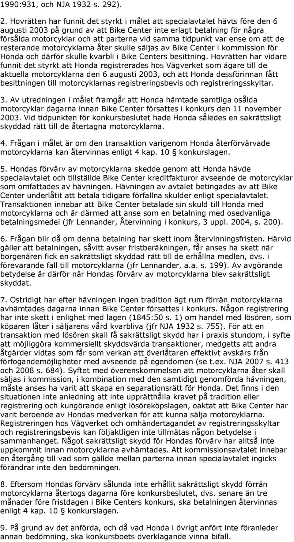 Hovrätten har funnit det styrkt i målet att specialavtalet hävts före den 6 augusti 2003 på grund av att Bike Center inte erlagt betalning för några försålda motorcyklar och att parterna vid samma