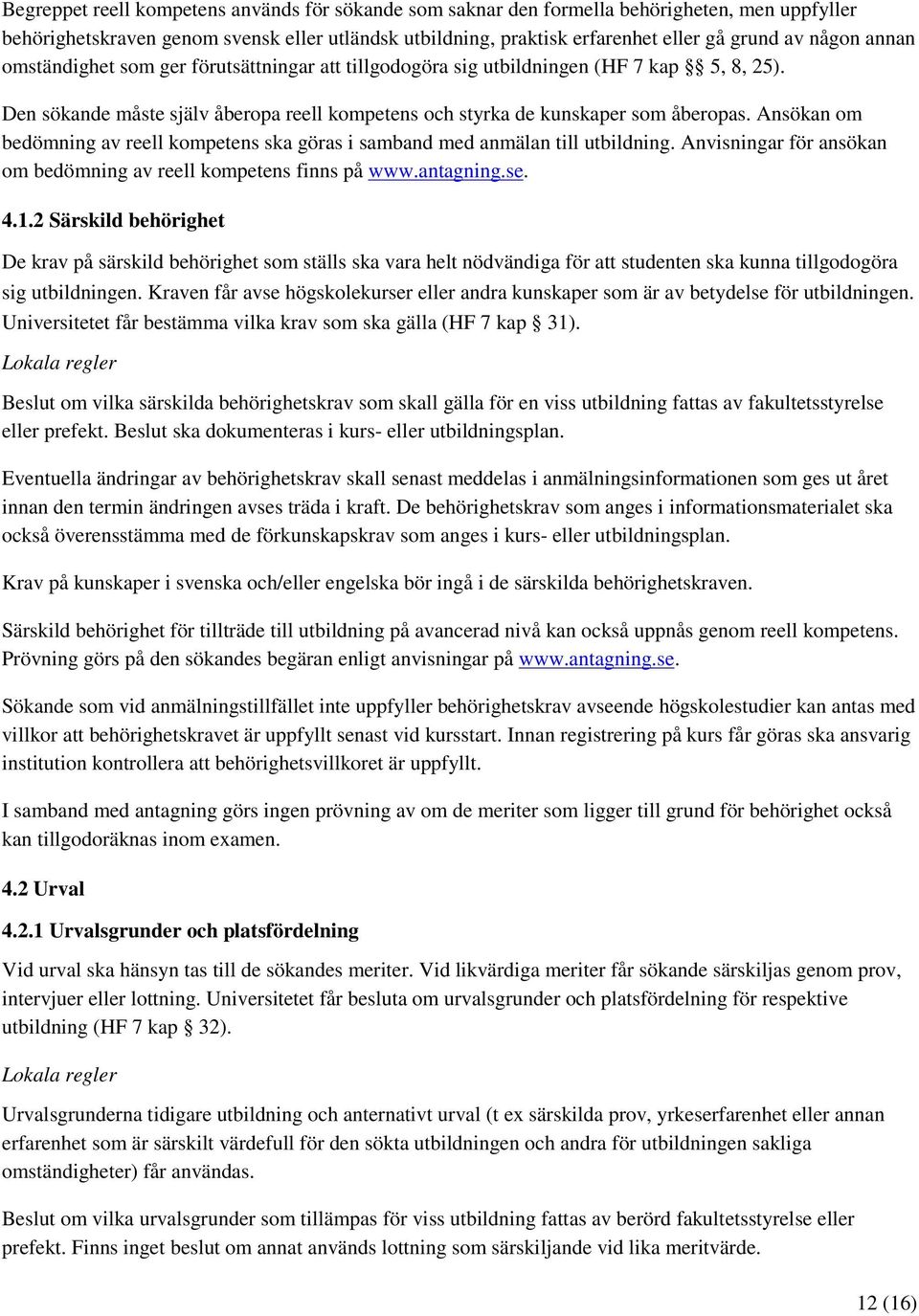 Ansökan om bedömning av reell kompetens ska göras i samband med anmälan till utbildning. Anvisningar för ansökan om bedömning av reell kompetens finns på www.antagning.se. 4.1.