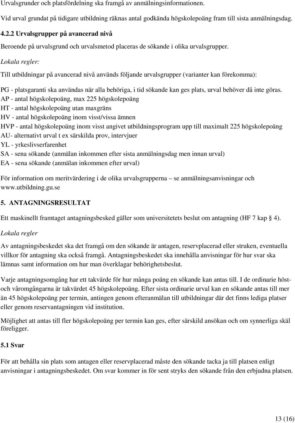 : Till utbildningar på avancerad nivå används följande urvalsgrupper (varianter kan förekomma): PG - platsgaranti ska användas när alla behöriga, i tid sökande kan ges plats, urval behöver då inte