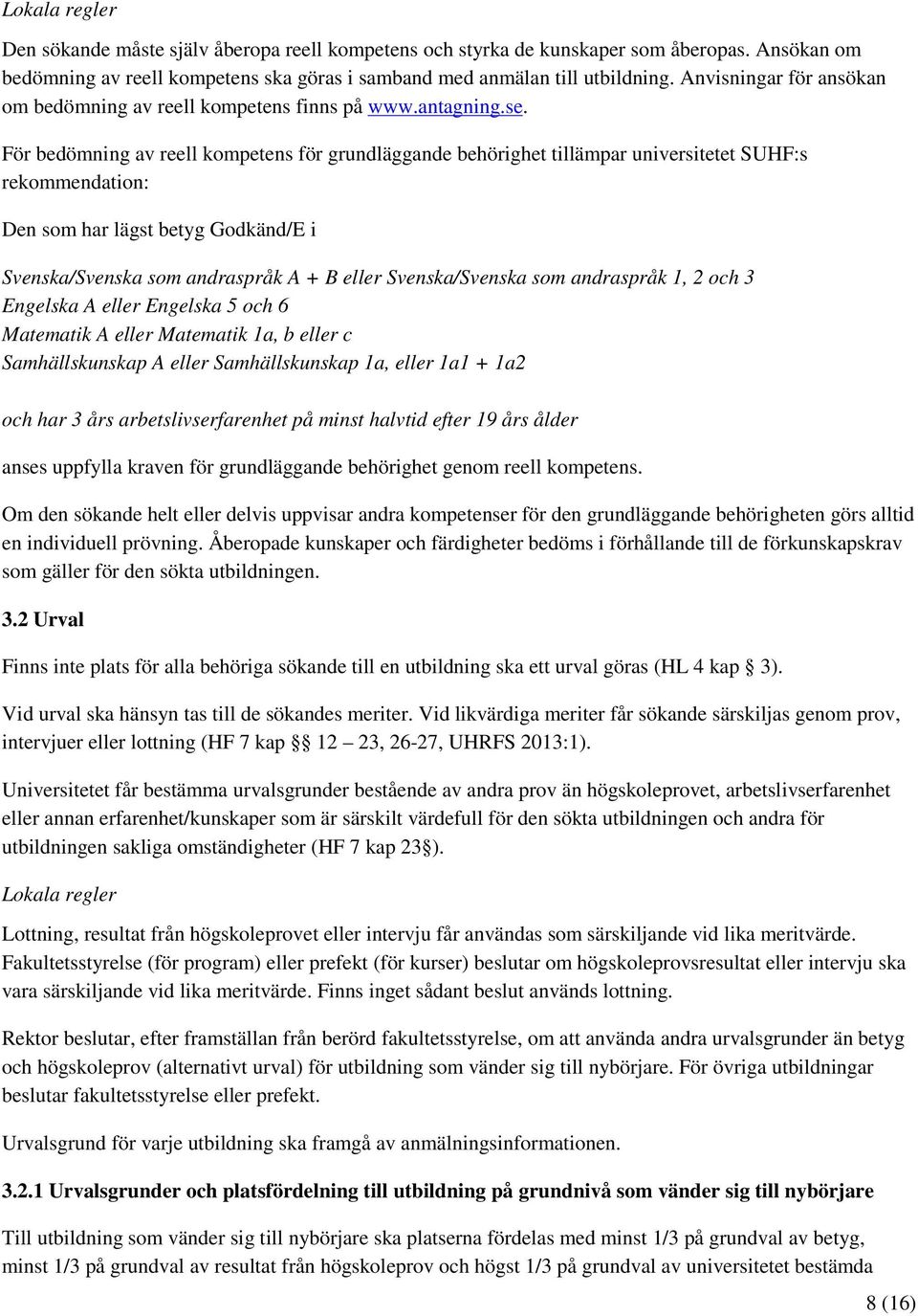 För bedömning av reell kompetens för grundläggande behörighet tillämpar universitetet SUHF:s rekommendation: Den som har lägst betyg Godkänd/E i Svenska/Svenska som andraspråk A + B eller