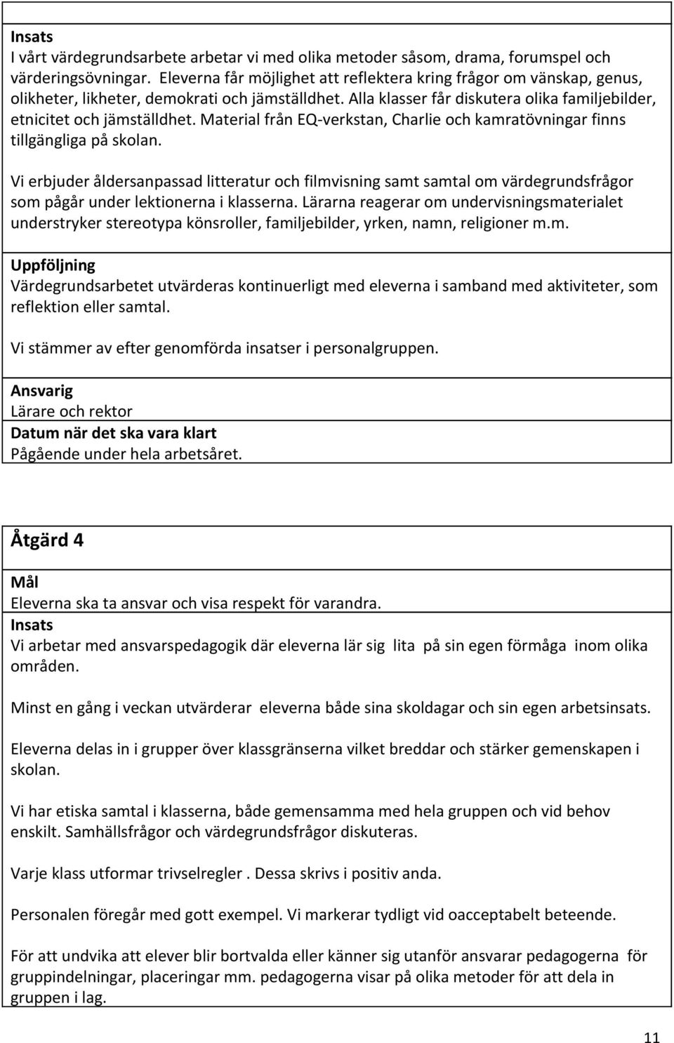 Material från EQ-verkstan, Charlie och kamratövningar finns tillgängliga på skolan.
