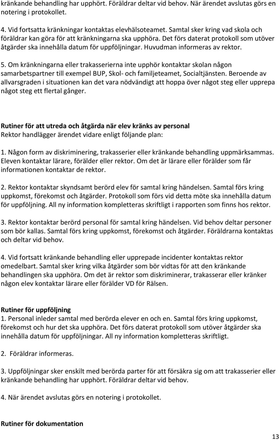 Huvudman informeras av rektor. 5. Om kränkningarna eller trakasserierna inte upphör kontaktar skolan någon samarbetspartner till exempel BUP, Skol- och familjeteamet, Socialtjänsten.