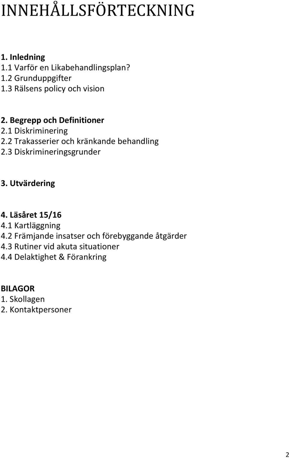 2 Trakasserier och kränkande behandling 2.3 Diskrimineringsgrunder 3. Utvärdering 4. Läsåret 15/16 4.