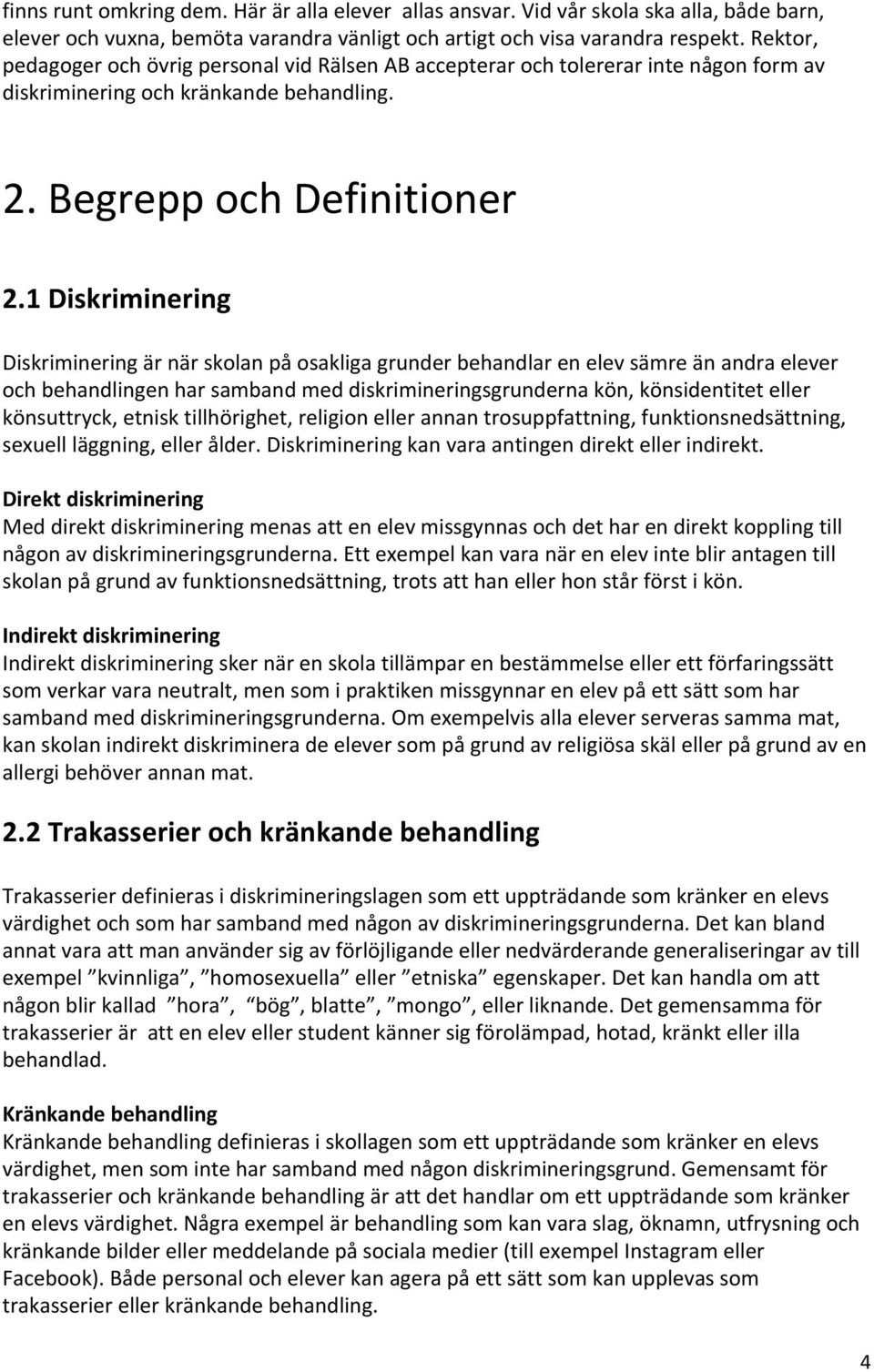 1 Diskriminering Diskriminering är när skolan på osakliga grunder behandlar en elev sämre än andra elever och behandlingen har samband med diskrimineringsgrunderna kön, könsidentitet eller