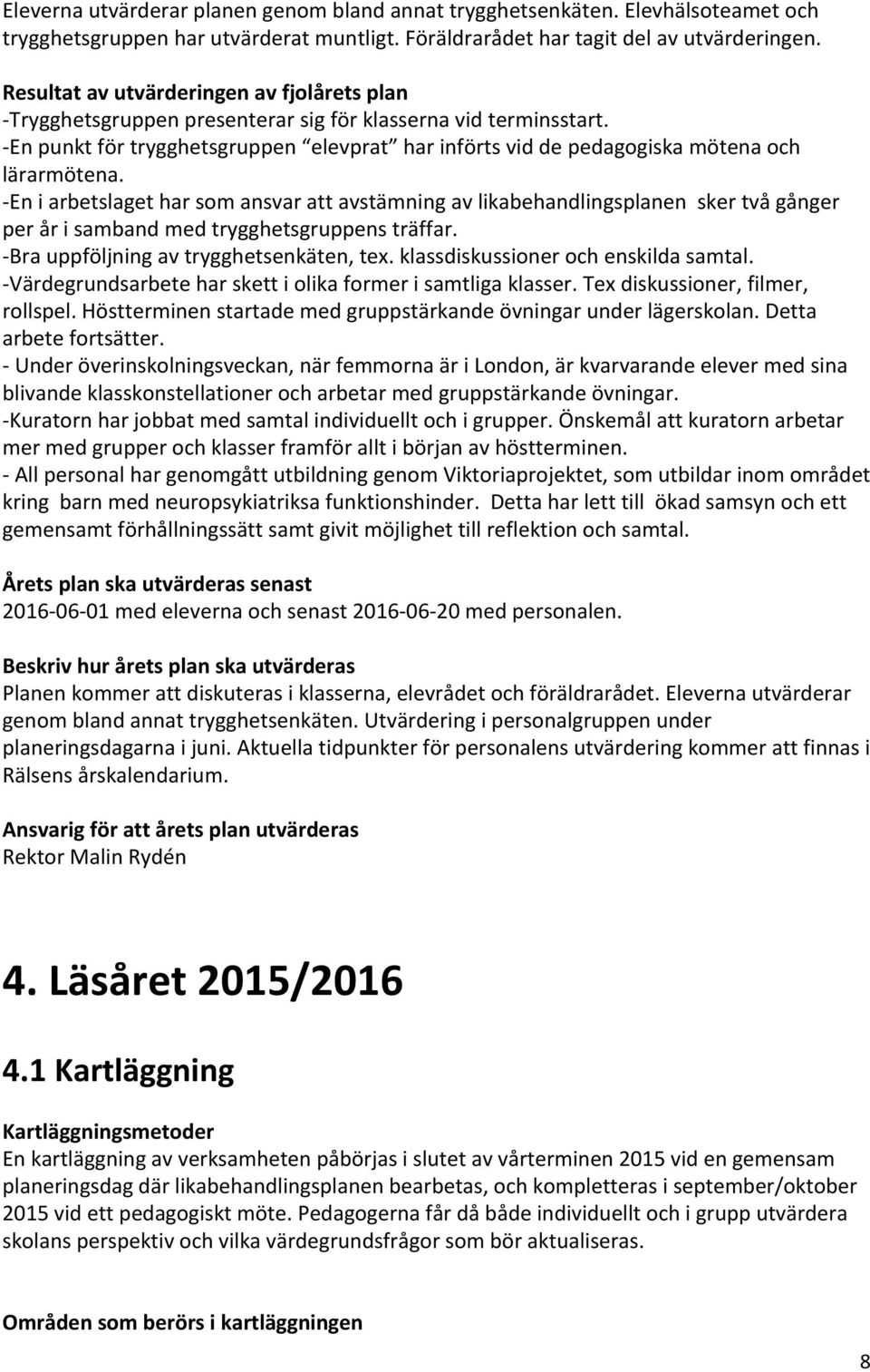 -En punkt för trygghetsgruppen elevprat har införts vid de pedagogiska mötena och lärarmötena.