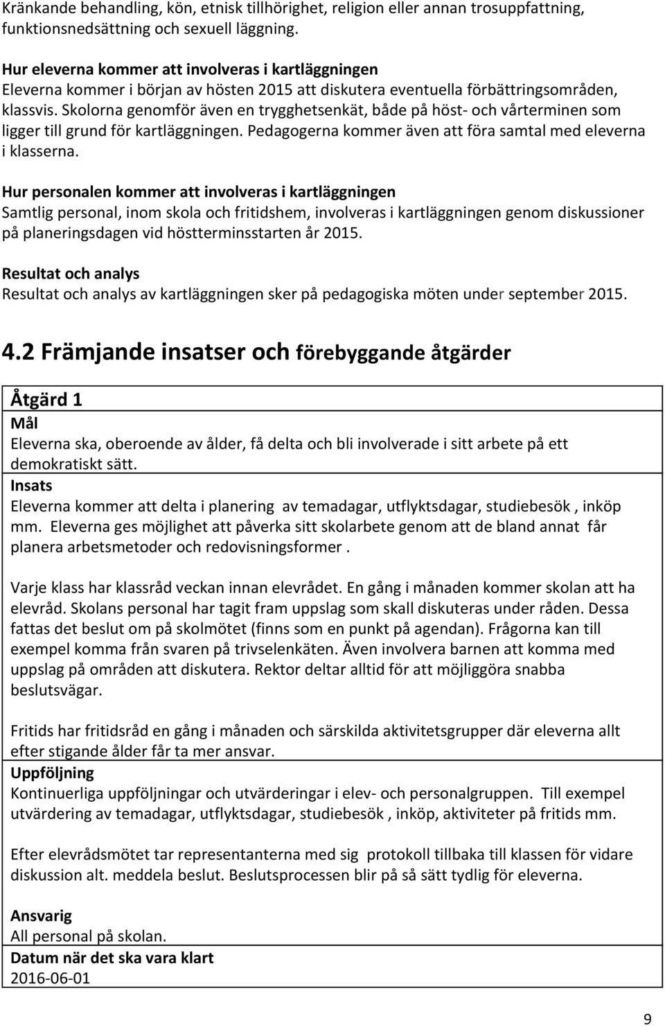 Skolorna genomför även en trygghetsenkät, både på höst- och vårterminen som ligger till grund för kartläggningen. Pedagogerna kommer även att föra samtal med eleverna i klasserna.