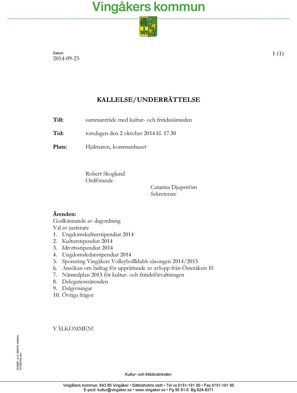 Kulturstipendiat 2014 3. Idrottsstipendiat 2014 4. Ungdomsledarstipendiat 2014 5. Sponsring Vingåkers Volleybollklubb säsongen 2014/2015 6.