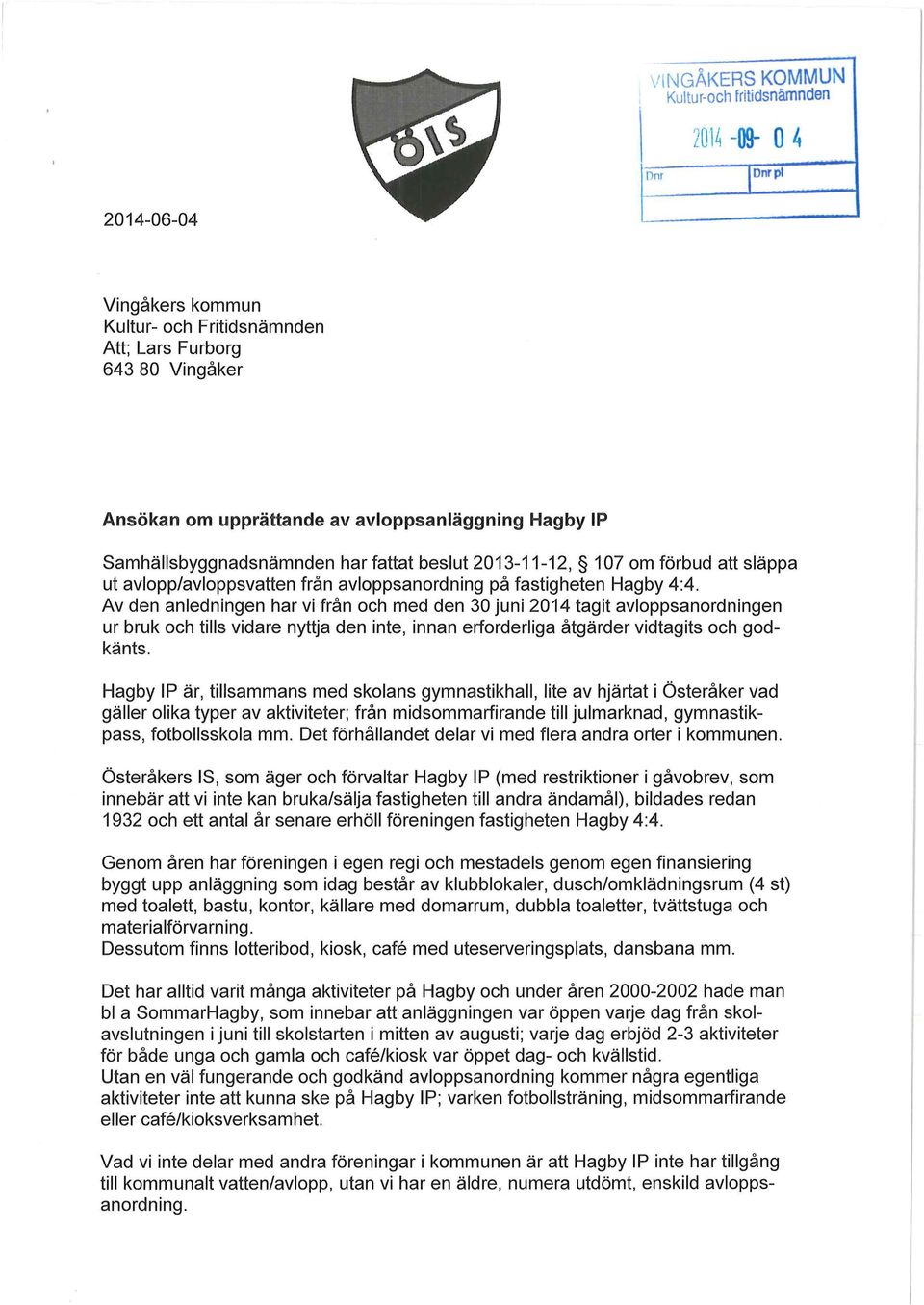 Av den anledningen har vi från och med den 30 juni 2014 tagit avloppsanordningen ur bruk och tills vidare nyttja den inte, innan erforderliga åtgärder vidtagits och godkänts.