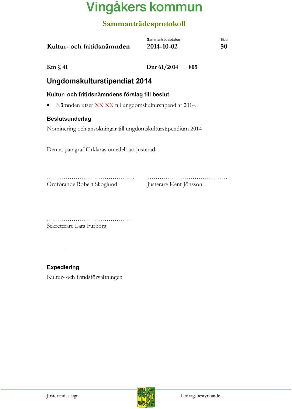 2014. Beslutsunderlag Nominering och ansökningar till ungdomskulturstipendium 2014 Denna paragraf förklaras omedelbart justerad.