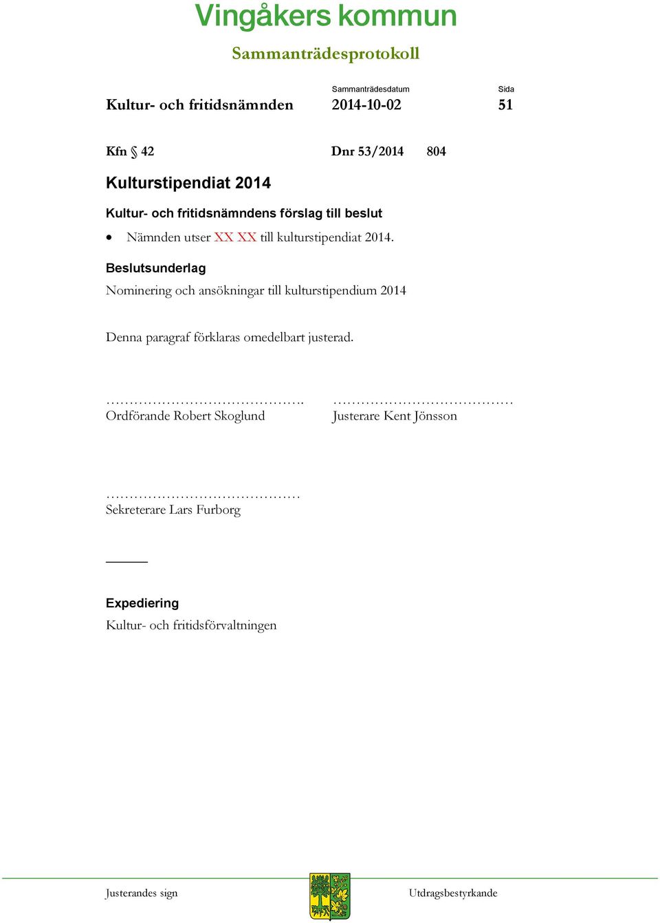 Beslutsunderlag Nominering och ansökningar till kulturstipendium 2014 Denna paragraf förklaras omedelbart justerad.