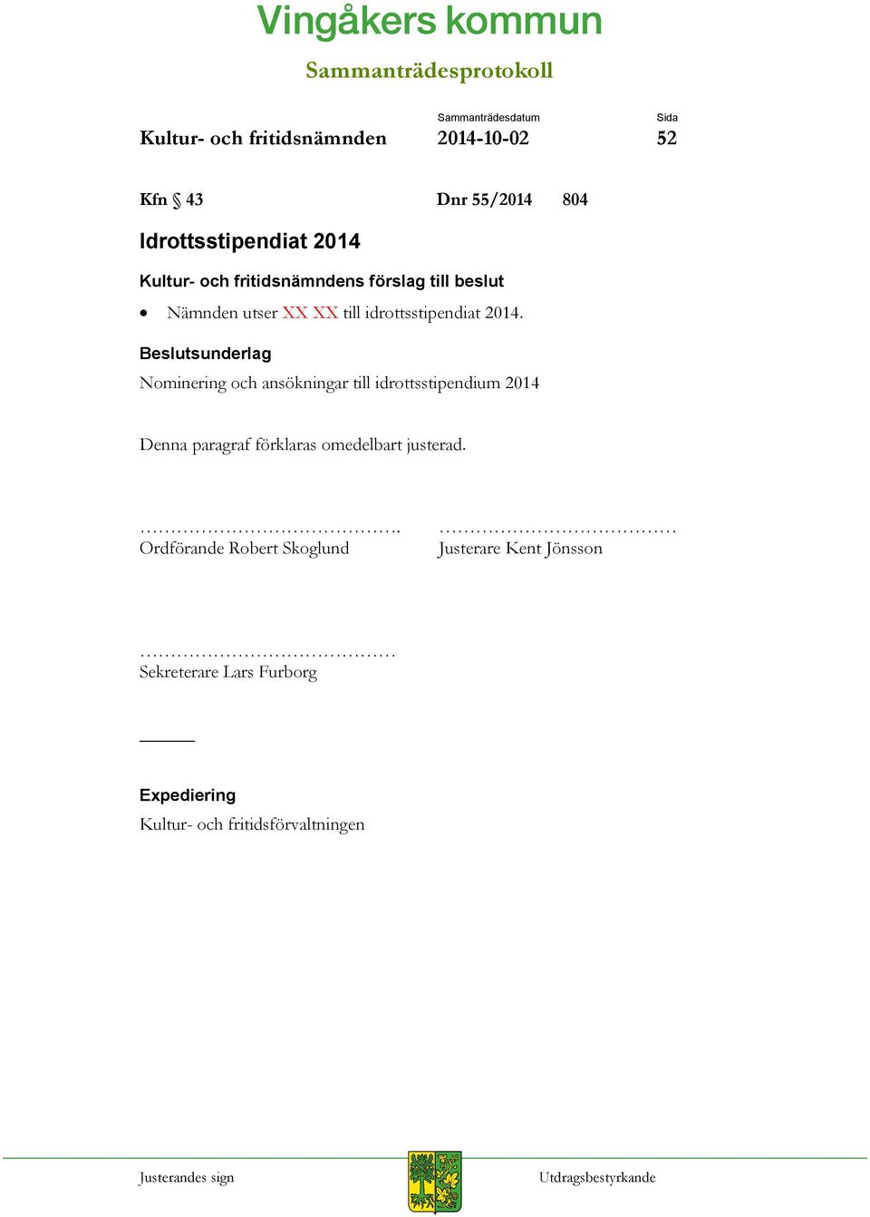 Beslutsunderlag Nominering och ansökningar till idrottsstipendium 2014 Denna paragraf förklaras omedelbart justerad.