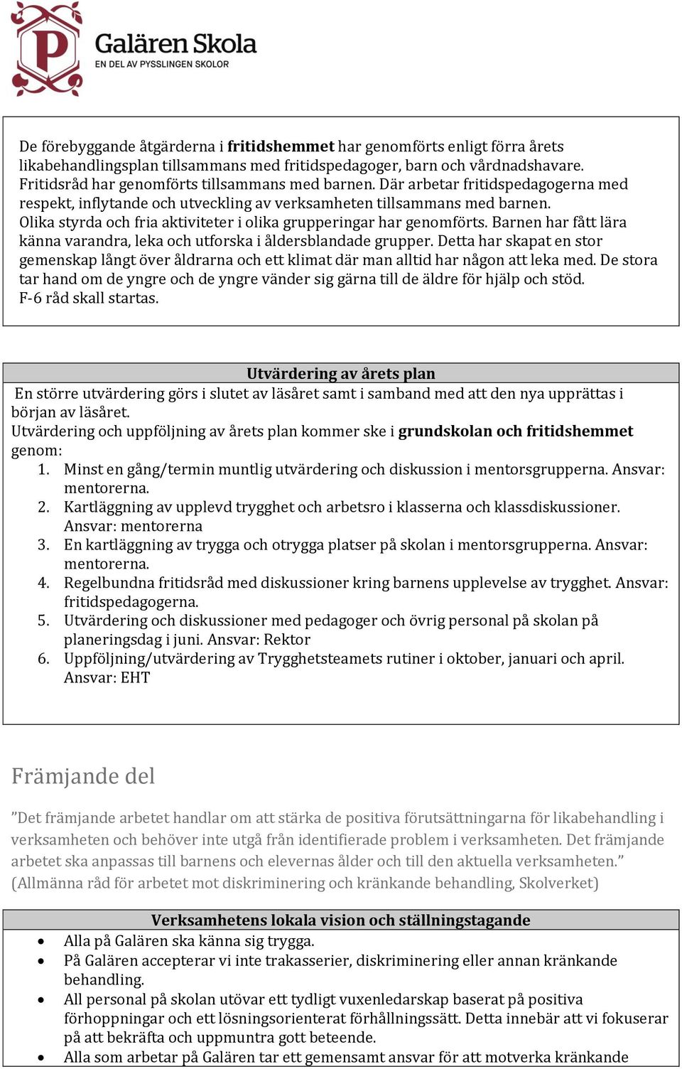 Olika styrda och fria aktiviteter i olika grupperingar har genomförts. Barnen har fått lära känna varandra, leka och utforska i åldersblandade grupper.