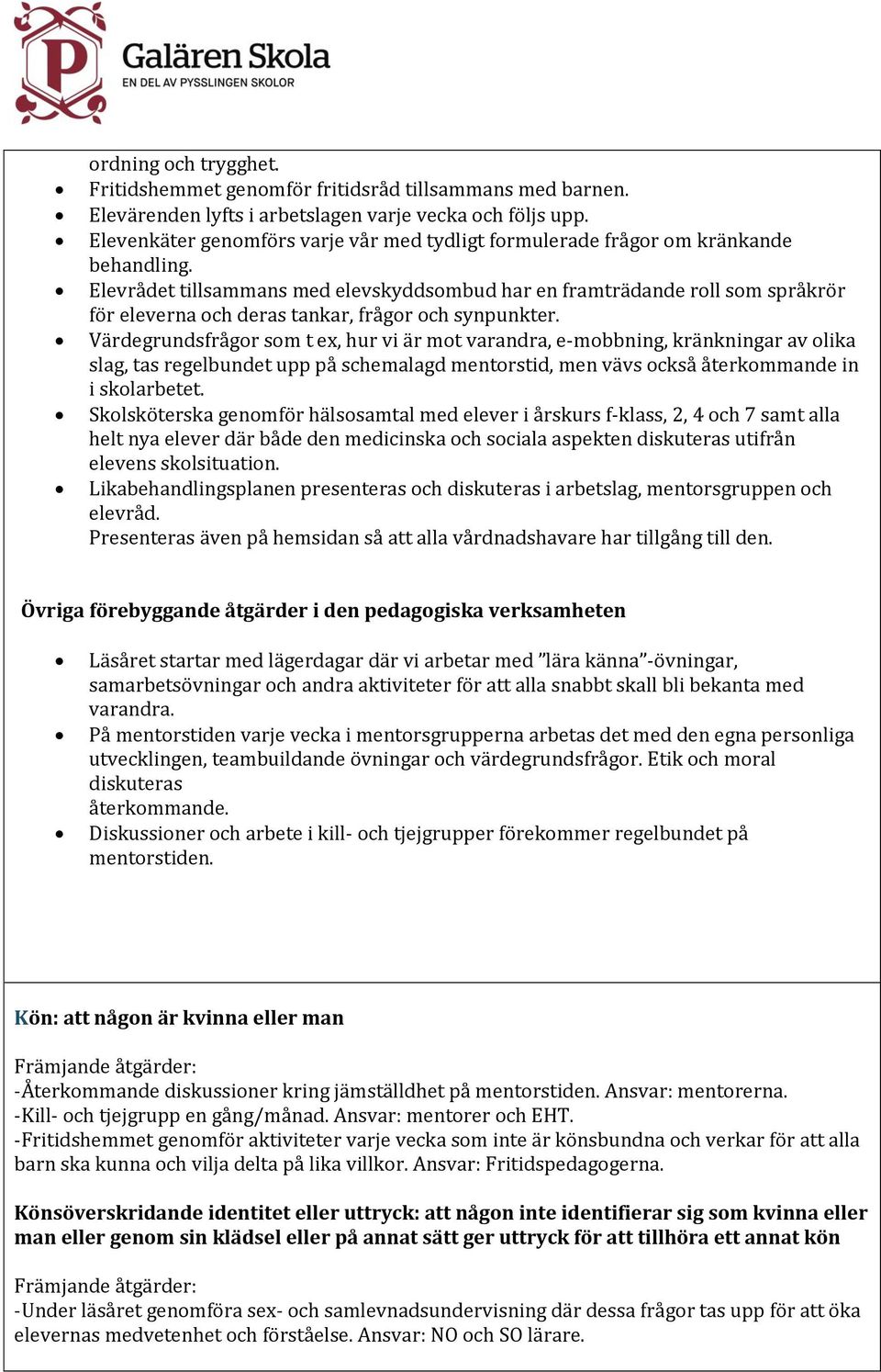 Elevrådet tillsammans med elevskyddsombud har en framträdande roll som språkrör för eleverna och deras tankar, frågor och synpunkter.