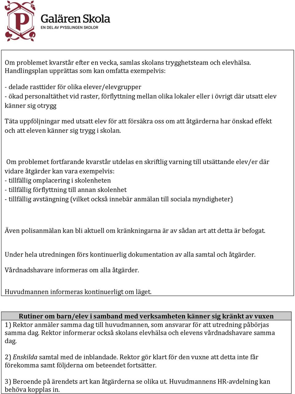 känner sig otrygg Täta uppföljningar med utsatt elev för att försäkra oss om att åtgärderna har önskad effekt och att eleven känner sig trygg i skolan.