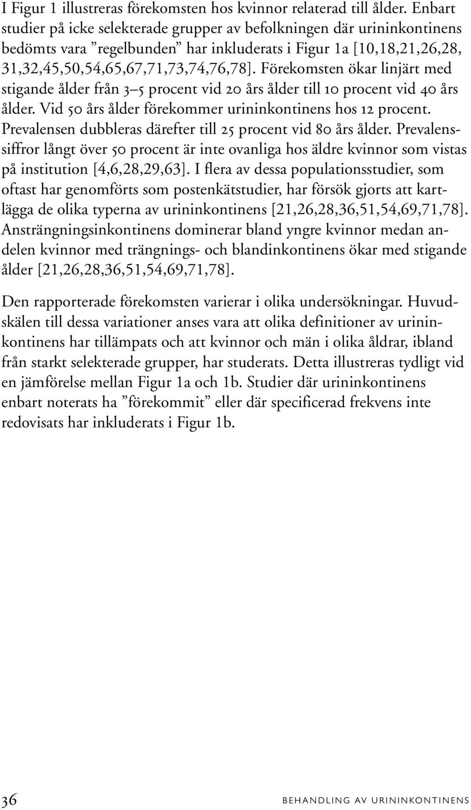 Förekomsten ökar linjärt med stigande ålder från 3 5 procent vid 20 års ålder till 10 procent vid 40 års ålder. Vid 50 års ålder förekommer urininkontinens hos 12 procent.