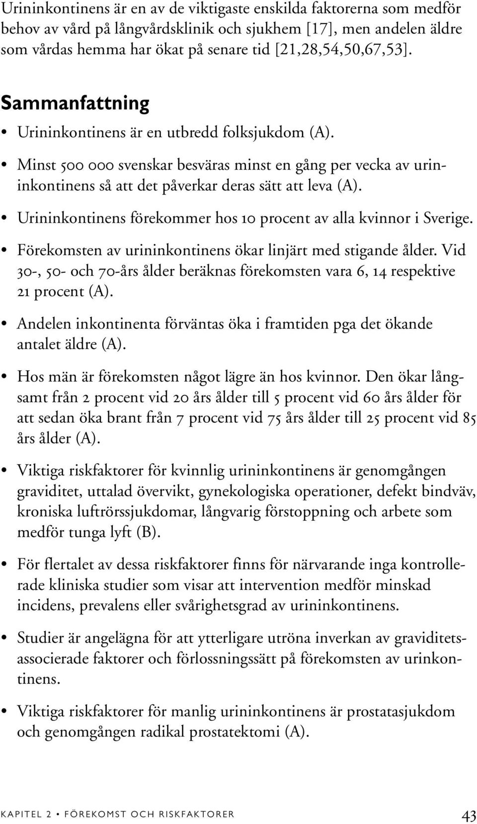 Urininkontinens förekommer hos 10 procent av alla kvinnor i Sverige. Förekomsten av urininkontinens ökar linjärt med stigande ålder.