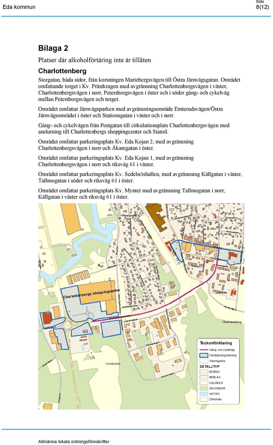 Området omfattar Järnvägsparken med avgränsningsområde Emterudsvägen/Östra Järnvägsområdet i öster och Stationsgatan i väster och i norr.