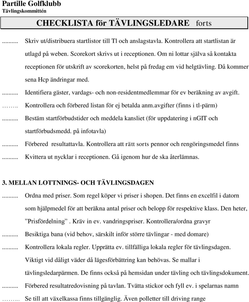 ... Identifiera gäster, vardags- och non-residentmedlemmar för ev beräkning av avgift. Kontrollera och förbered listan för ej betalda anm.avgifter (finns i tl-pärm).