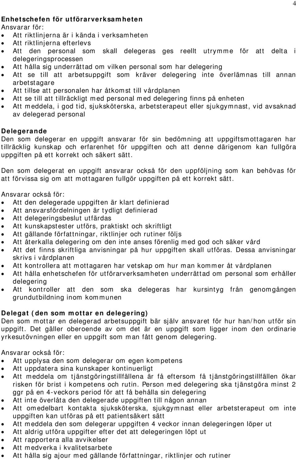 personalen har åtkomst till vårdplanen Att se till att tillräckligt med personal med delegering finns på enheten Att meddela, i god tid, sjuksköterska, arbetsterapeut eller sjukgymnast, vid avsaknad