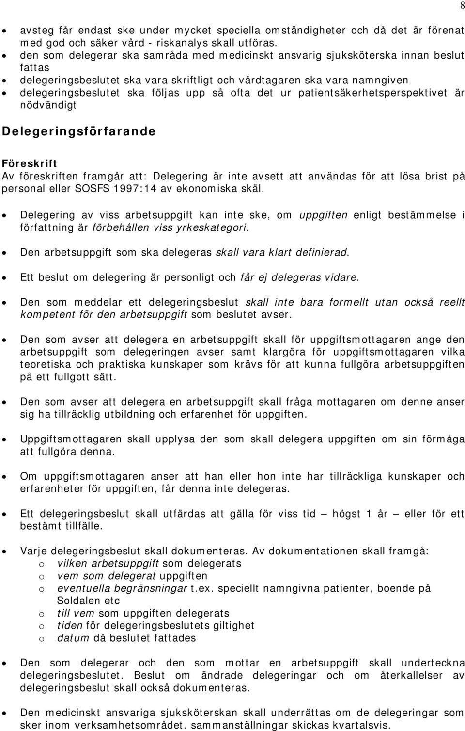 så ofta det ur patientsäkerhetsperspektivet är nödvändigt Delegeringsförfarande Föreskrift Av föreskriften framgår att: Delegering är inte avsett att användas för att lösa brist på personal eller