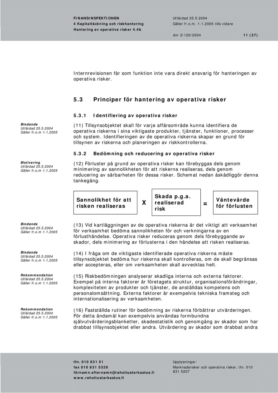 ) Internrevisionen får som funktion inte vara direkt ansvarig för hanteringen av operativa risker. 5.3 