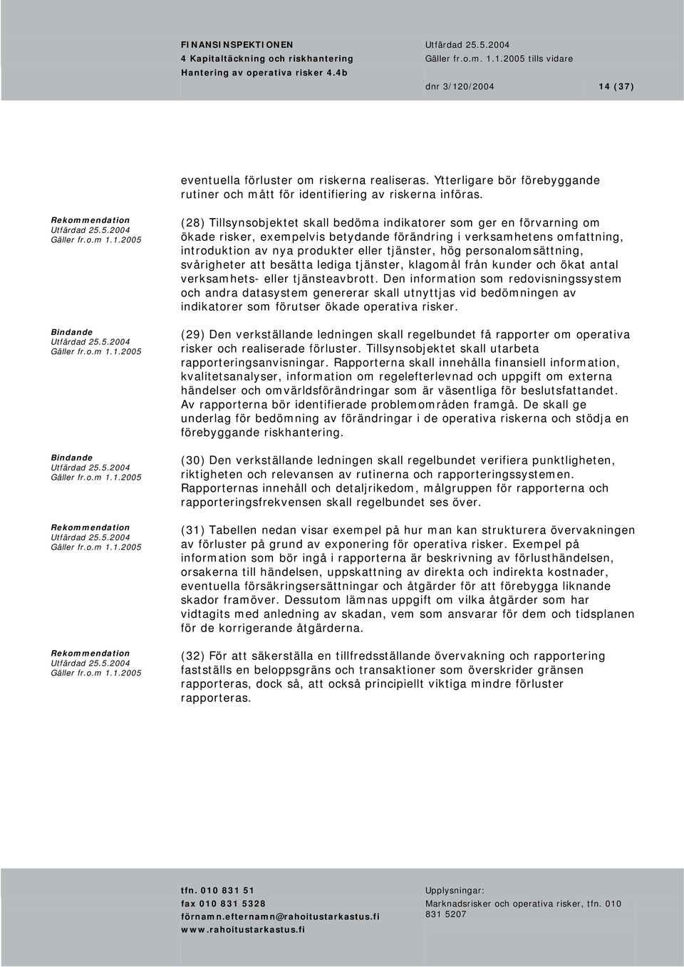 introduktion av nya produkter eller tjänster, hög personalomsättning, svårigheter att besätta lediga tjänster, klagomål från kunder och ökat antal verksamhets- eller tjänsteavbrott.