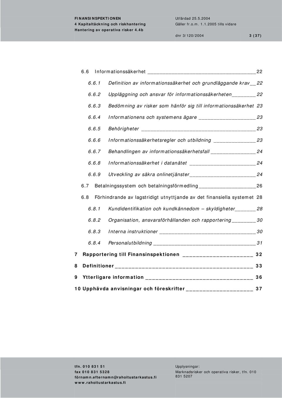 6.9 Utveckling av säkra onlinetjänster 24 6.7 Betalningssystem och betalningsförmedling 26 6.8 Förhindrande av lagstridigt utnyttjande av det finansiella systemet 28 6.8.1 Kundidentifikation och kundkännedom skyldigheter 28 6.