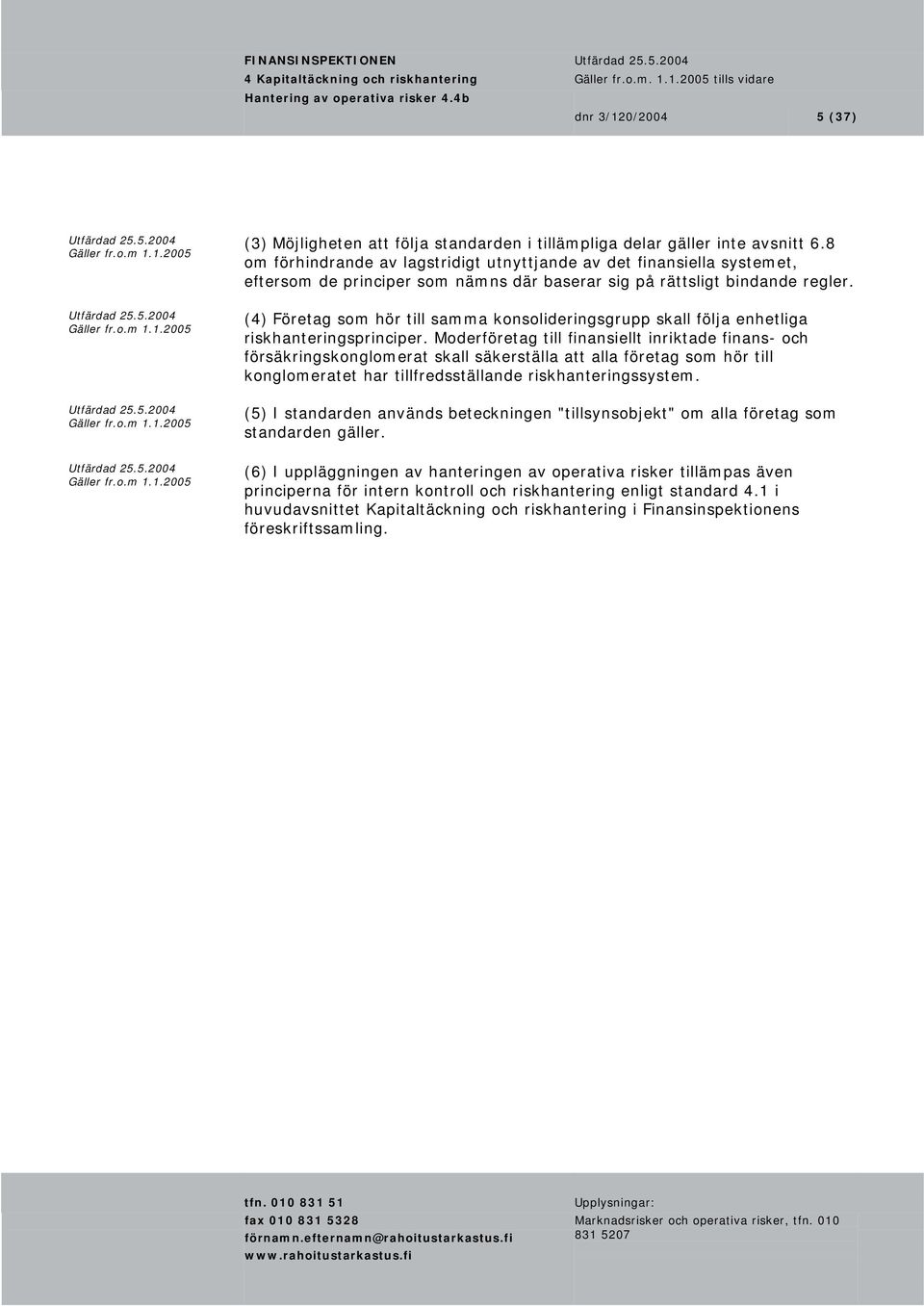 (4) Företag som hör till samma konsolideringsgrupp skall följa enhetliga riskhanteringsprinciper.