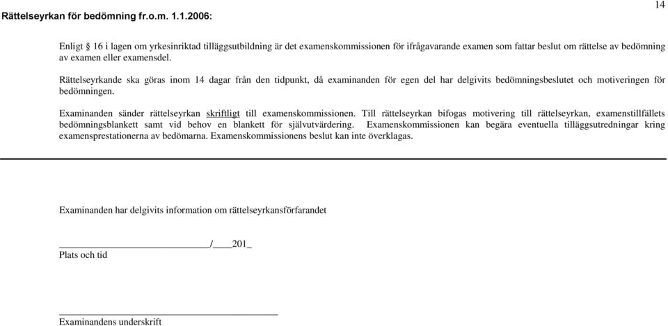 Rättelseyrkande ska göras inom 14 dagar från den tidpunkt, då examinanden för egen del har delgivits bedömningsbeslutet och motiveringen för bedömningen.