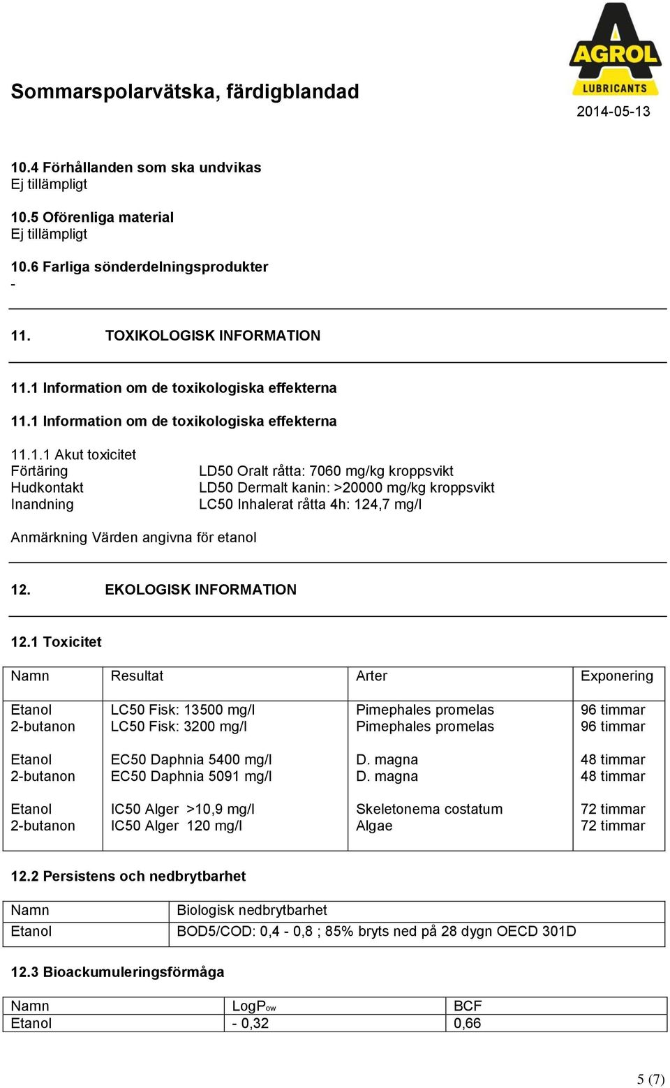 råtta 4h: 124,7 mg/l Anmärkning Värden angivna för etanol 12. EKOLOGISK INFORMATION 12.