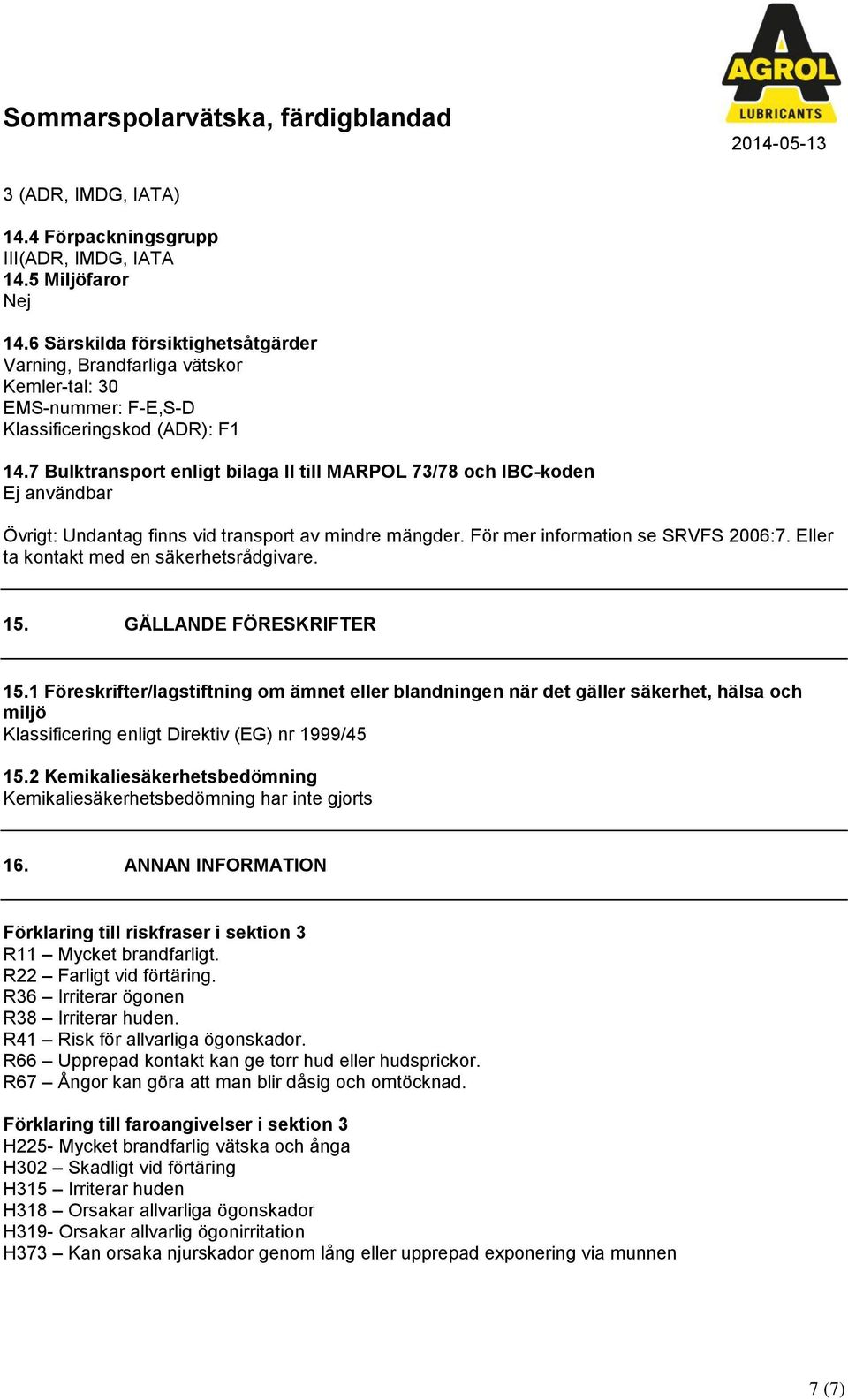 7 Bulktransport enligt bilaga II till MARPOL 73/78 och IBC-koden Ej användbar Övrigt: Undantag finns vid transport av mindre mängder. För mer information se SRVFS 2006:7.