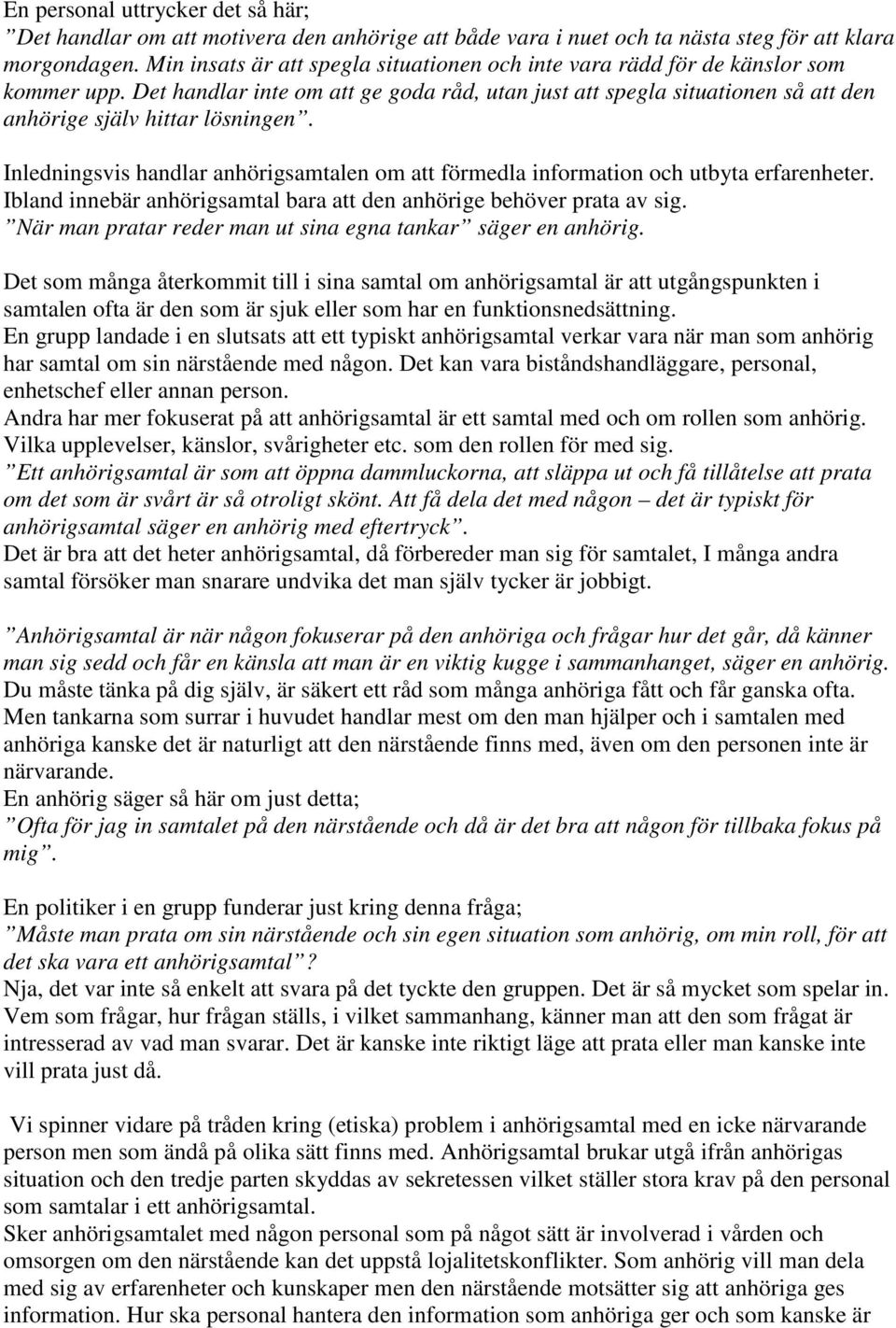 Inledningsvis handlar anhörigsamtalen om att förmedla information och utbyta erfarenheter. Ibland innebär anhörigsamtal bara att den anhörige behöver prata av sig.