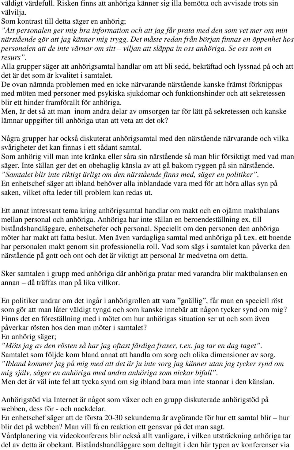 Det måste redan från början finnas en öppenhet hos personalen att de inte värnar om sitt viljan att släppa in oss anhöriga. Se oss som en resurs.