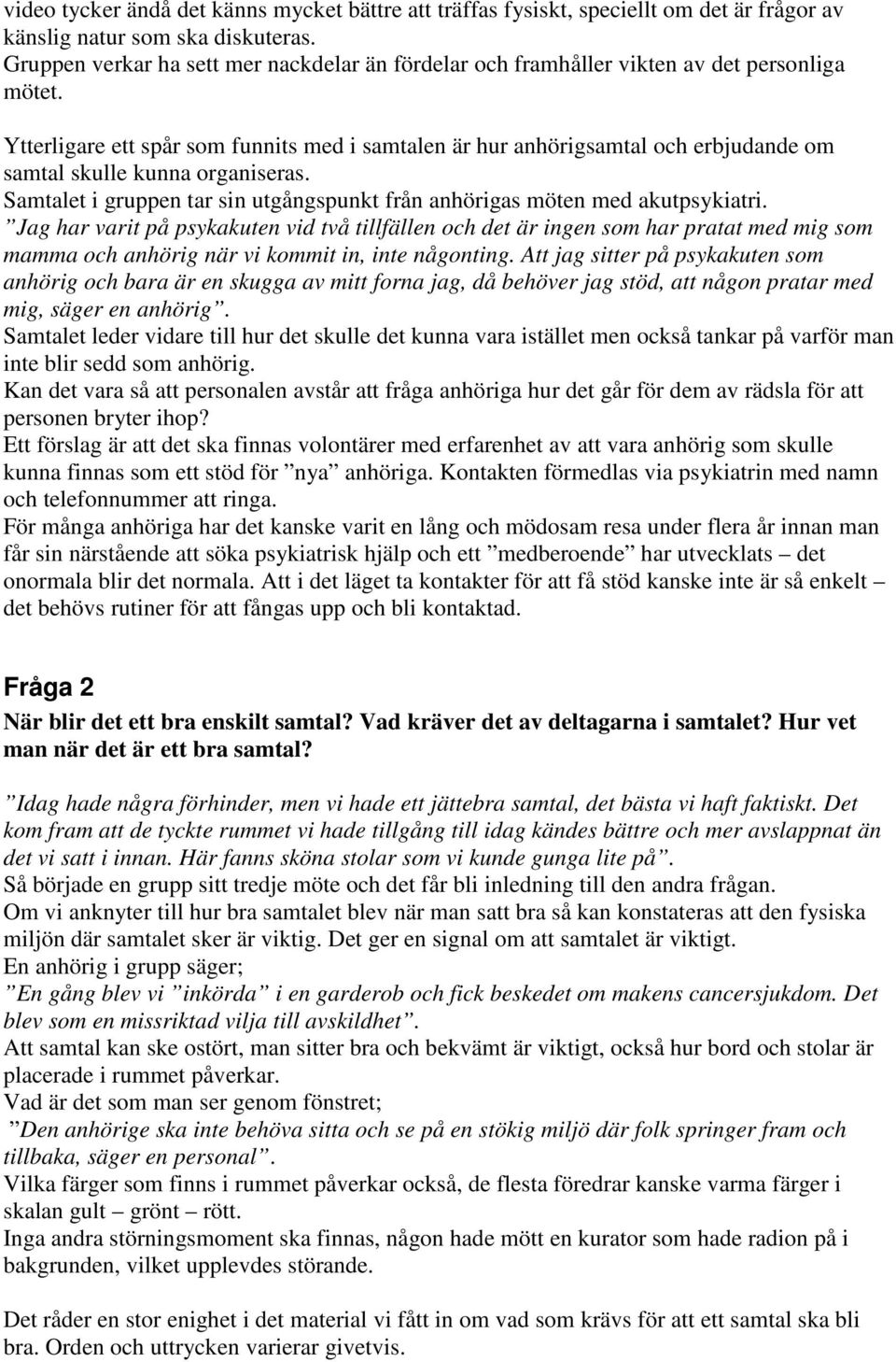 Ytterligare ett spår som funnits med i samtalen är hur anhörigsamtal och erbjudande om samtal skulle kunna organiseras. Samtalet i gruppen tar sin utgångspunkt från anhörigas möten med akutpsykiatri.