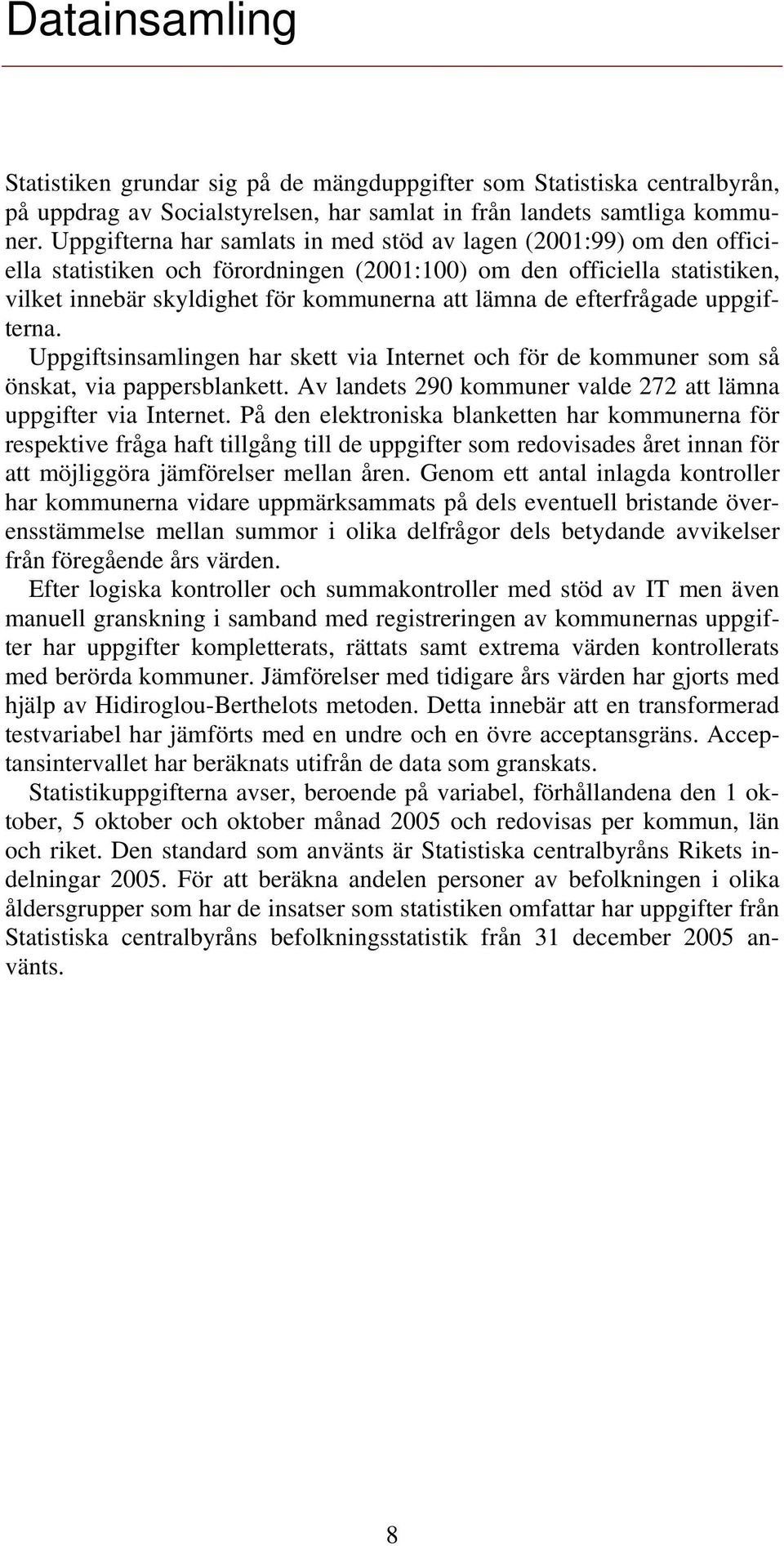 efterfrågade uppgifterna. Uppgiftsinsamlingen har skett via Internet och för de kommuner som så önskat, via pappersblankett. Av landets 290 kommuner valde 272 att lämna uppgifter via Internet.