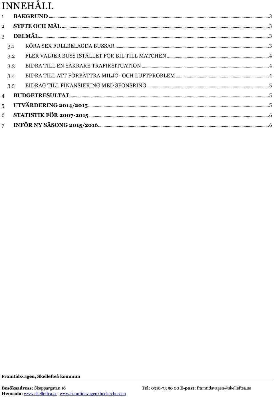 .. 4 3.5 BIDRAG TILL FINANSIERING MED SPONSRING... 5 4 BUDGETRESULTAT... 5 5 UTVÄRDERING 2014/2015.